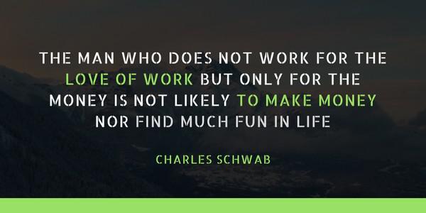 Чарльз Шваб: «Человек, который работает не из любви к делу, а только ради денег, вряд ли много их заработает и не найдет в жизни счастья»